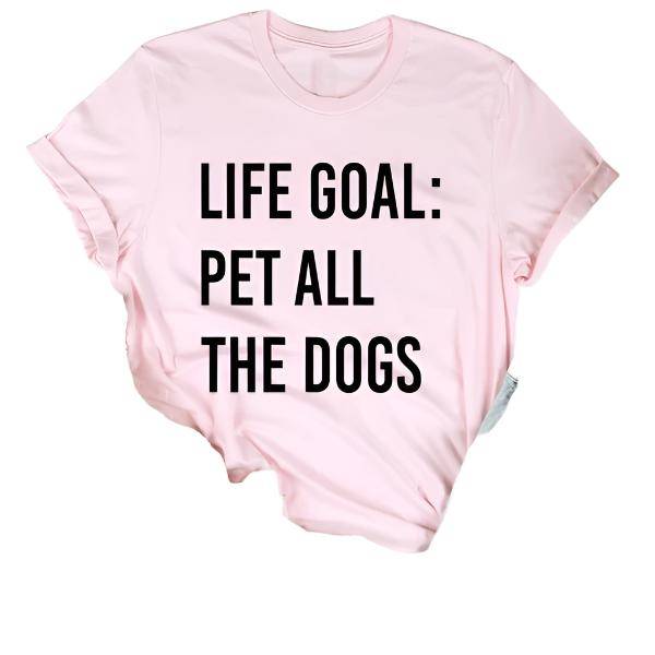 Life Goal: Pet All The Dogs Graphic T-Shirt - Fun Casual Dog Lover Tee for Women and Men