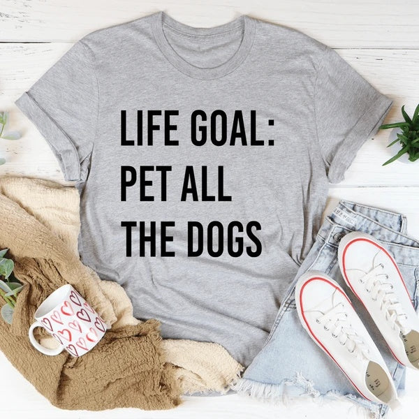 Life Goal: Pet All The Dogs Graphic T-Shirt - Fun Casual Dog Lover Tee for Women and Men